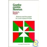 Goethe Contra Newton : Polemics and the Project for a New Science of Color by Dennis L. Sepper, 9780521342544
