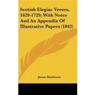 Scotish Elegiac Verses, 1629-1729: With Notes and an Appendix of Illustrative Papers by Maidment, James, 9780548932544