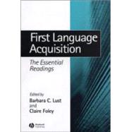 First Language Acquisition The Essential Readings by Lust, Barbara; Foley, Claire, 9780631232544