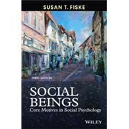 Social Beings: Core Motives in Social Psychology, 3rd Edition by Fiske, Susan T., 9781118552544