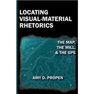 Locating Visual-Material Rhetorics by Propen, Amy D., 9781602352544