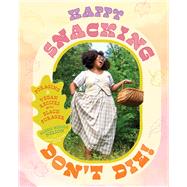 Happy Snacking, Don't Die! Foraging and Vegan Recipes with Black Forager (A Cookbook) by Nelson, Alexis Nikole, 9781668002544