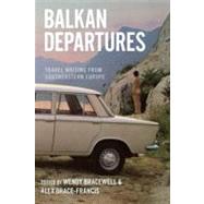 Balkan Departures by Bracewell, Wendy; Drace-francis, Alex, 9781845452544