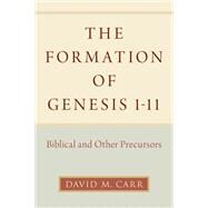 The Formation of Genesis 1-11 Biblical and Other Precursors by Carr, David M., 9780190062545