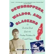 Dewdroppers, Waldos, and Slackers A Decade-by-Decade Guide to the Vanishing Vocabulary of the Twentieth Century by Ostler, Rosemarie, 9780195182545