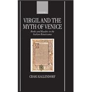 Virgil and the Myth of Venice Books and Readers in the Italian Renaissance by Kallendorf, Craig, 9780198152545