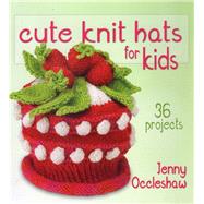 Cute Knit Hats for Kids 36 Projects by Occleshaw, Jenny, 9780811712545