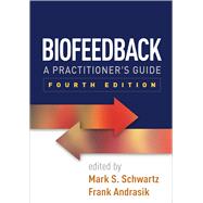 Biofeedback A Practitioner's Guide by Schwartz, Mark S.; Andrasik, Frank, 9781462522545