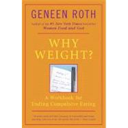 Why Weight? A Workbook for Ending Compulsive Eating by Roth, Geneen, 9780452262546