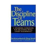 The Discipline of Teams A Mindbook-Workbook for Delivering Small Group Performance by Katzenbach, Jon R.; Smith, Douglas K., 9780471382546
