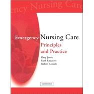 Emergency Nursing Care: Principles and Practice by Edited by Gary Jones , Ruth Endacott , Robert Crouch, 9780521702546