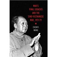 Mao�s Final Legacies and the Sino-Vietnamese War, 1971�79 by Chenyi Wang, 9780774872546
