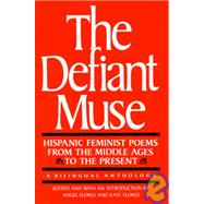 Defiant Muse : Hispanic Feminist Poems from the Middle Ages to the Present, a Bilingual Anthology by Flores, Angel; Flores, Kate, 9780935312546