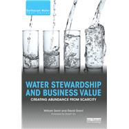 Water Stewardship and Business Value: Creating Abundance from Scarcity by Sarni; William, 9781138642546