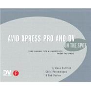 Avid Xpress Pro and DV On the Spot: Time Saving Tips & Shortcuts from the Pros by Hullfish; Steve, 9781578202546