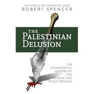 The Palestinian Delusion by Spencer, Robert, 9781642932546