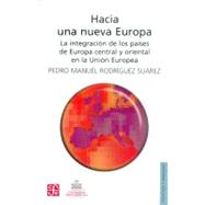 Hacia una nueva Europa. La integracin de los pases de Europa central y oriental en la Unin Europea by Rodrguez Surez, Pedro Manuel, 9789681672546