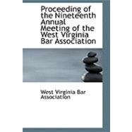 Proceeding of the Nineteenth Annual Meeting of the West Virginia Bar Association by Virginia Bar Association, West, 9780554912547