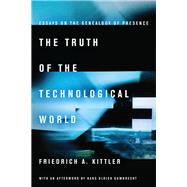 The Truth of the Technological World by Kittler, Friedrich A.; Butler, Erik, 9780804792547