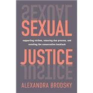 Sexual Justice: Supporting Victims, Ensuring Due Process, and Resisting the Conservative Backlash by Brodsky, Alexandra, 9781250262547