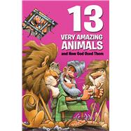 13 Very Amazing Animals and How God Used Them by David C. Cook, 9781434712547