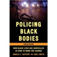 Policing Black Bodies How Black Lives Are Surveilled and How to Work for Change by Hattery, Angela J.; Smith, Earl, 9781538142547