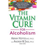 Vitamin Cure for Alcoholism by Hoffer, Abram; Saul, Andrew W., Ph.D., 9781591202547