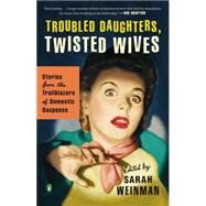 Troubled Daughters, Twisted Wives by Weinman, Sarah, 9780143122548