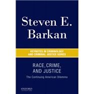 Race, Crime, and Justice The Continuing American Dilemma by Barkan, Steven E., 9780190272548