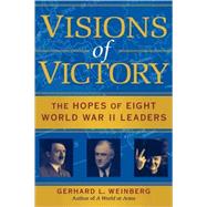 Visions of Victory: The Hopes of Eight World War II Leaders by Gerhard L. Weinberg, 9780521852548