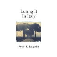 Losing It in Italy by Laughlin, Robin K., 9781667832548
