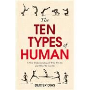 The Ten Types of Human A New Understanding of Who We Are, and Who We Can Be by Dias, Dexter, 9780099592549