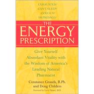The Energy Prescription Give Yourself Abundant Vitality with the Wisdom of America's Leading Natural Pharmacist by Grauds, Constance; Childers, Doug; Dossey, Larry, 9780553382549