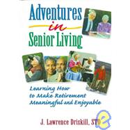 Adventures in Senior Living: Learning How to Make Retirement Meaningful and Enjoyable by Koenig; Harold G, 9780789002549