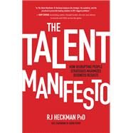 The Talent Manifesto: How Disrupting People Strategies Maximizes Business Results by Heckman, RJ, 9781260142549