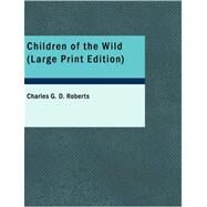 Children of the Wild by Roberts, Charles George Douglas, 9781426492549