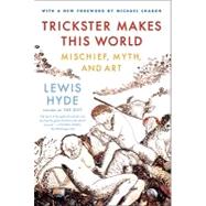 Trickster Makes This World Mischief, Myth and Art by Hyde, Lewis; Chabon, Michael, 9780374532550