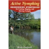 Active Nymphing Aggressive Strategies for Casting, Rigging, and Moving the Nymph by Osthoff, Rich, 9780811732550