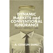 Dynamic Markets and Conventional Ignorance The Great American Dilemma by Samli, A. Coskun, 9781137372550