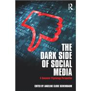 The Dark Side of Social Media: A Consumer Psychology Perspective by Close Scheinbaum; Angeline, 9781138052550