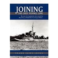Joining the Grey Funnel Line : The story of a Canadian boy who entered the Royal Navy in World War II at the age of Fifteen by Saies-jones, Frank, 9781426902550