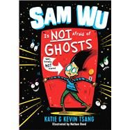 Sam Wu Is Not Afraid of Ghosts by Tsang, Katie; Tsang, Kevin; Reed, Nathan, 9781454932550