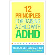 12 Principles for Raising a Child With ADHD by Barkley, Russell A., 9781462542550