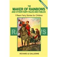 The Maker of Rainbows and Other Fairy Tales and Fables by Le Gallienne, Richard; Green, Elizabeth Shippen, 9781482342550