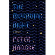 The Moravian Night A Story by Handke, Peter; Winston, Krishna, 9780374212551