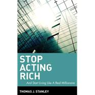 Stop Acting Rich ...And Start Living Like A Real Millionaire by Stanley, Thomas J., 9780470482551
