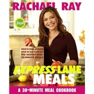 Rachael Ray Express Lane Meals What to Keep on Hand, What to Buy Fresh for the Easiest-Ever 30-Minute Meals: A Cookbook by RAY, RACHAEL, 9781400082551
