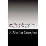 Ave Roma Immortalis by Crawford, F. Marion, 9781502742551
