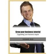 Grow Your Business Tutorial by Rid, Debbie, 9781505952551