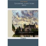 Liverpool a Few Years Since by Aspinall, James, 9781506012551